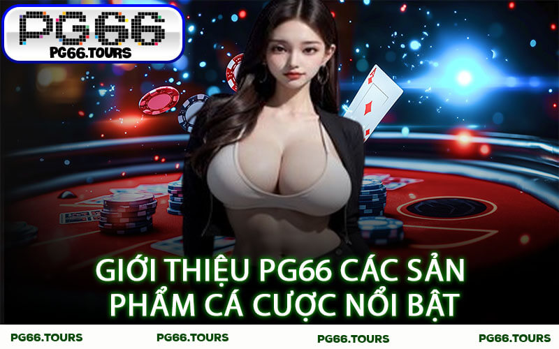 Giới Thiệu PG66 Các sản phẩm cá cược nổi bật