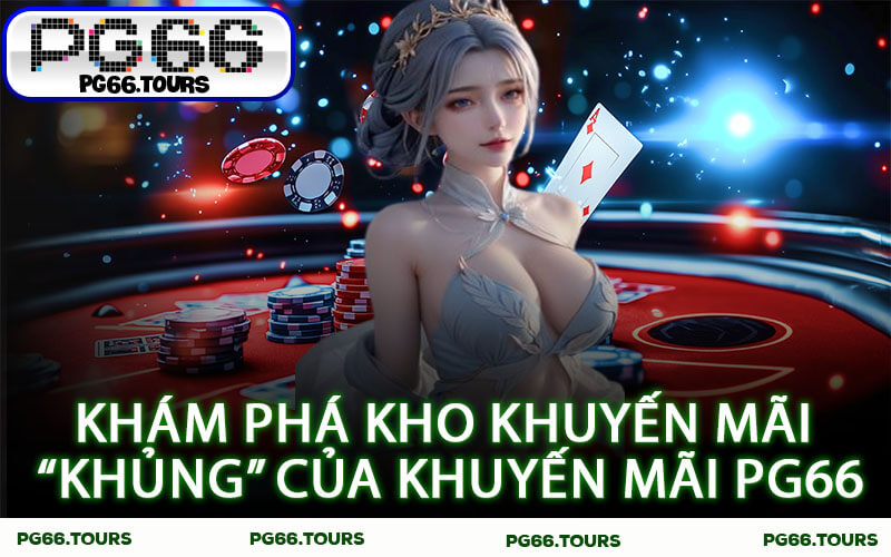 Khám phá kho khuyến mãi “khủng” của Khuyến Mãi PG66