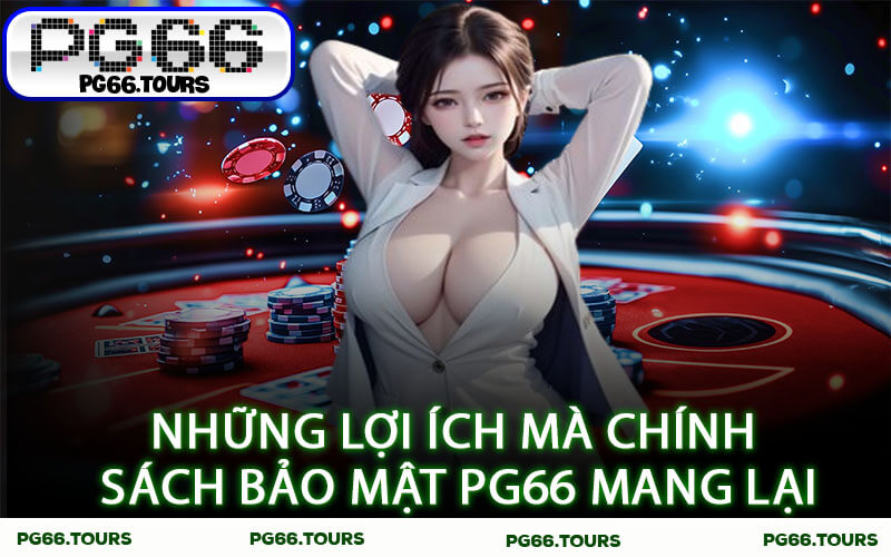 Những lợi ích mà chính sách bảo mật PG66 mang lại