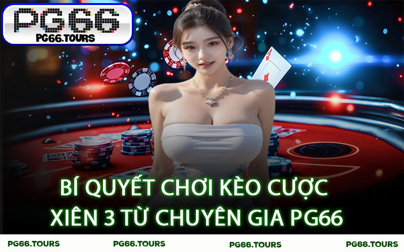 Bí quyết chơi kèo cược xiên 3 từ chuyên gia PG66