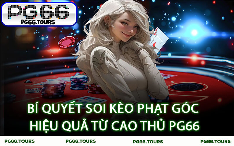 Bí quyết soi kèo phạt góc hiệu quả từ cao thủ PG66