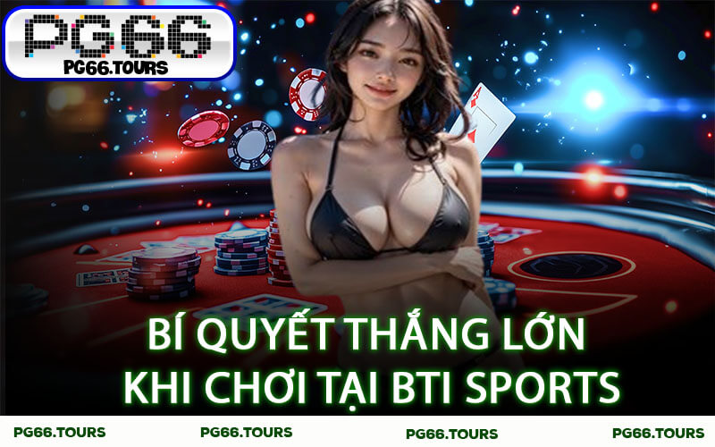Bí quyết thắng lớn khi chơi tại BTI Sports
