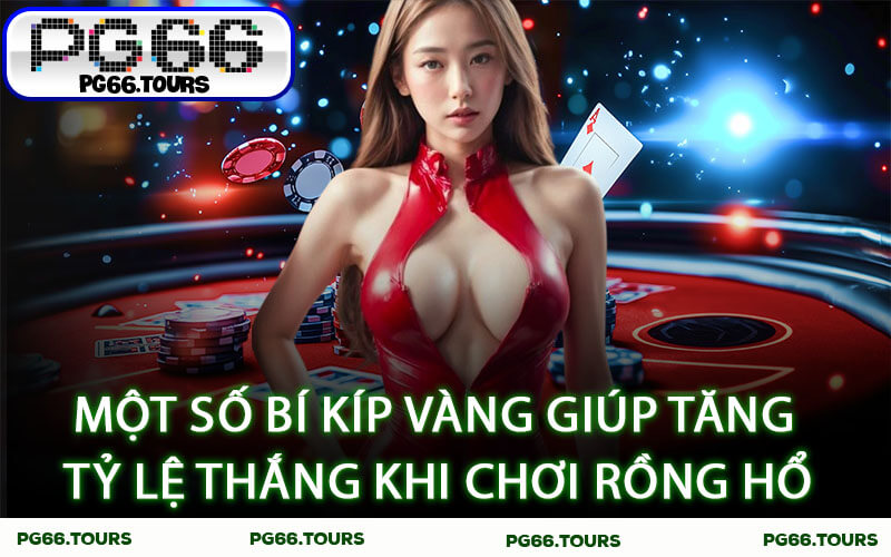 Một số bí kíp vàng giúp tăng tỷ lệ thắng khi chơi Rồng Hổ