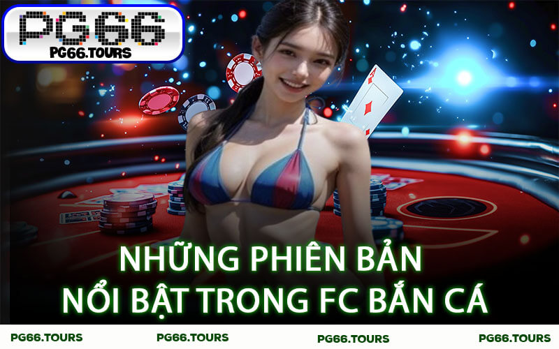 Những phiên bản nổi bật trong FC Bắn Cá